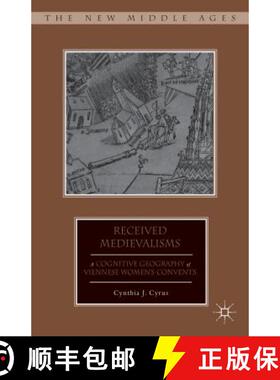 【3-4周达】Received Medievalisms: A Cognitive Geography of Viennese Women's Convents [9780230393578]