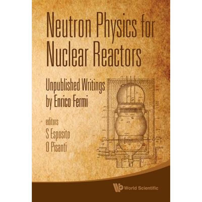 Neutron Physics for Nuclear Reactors: Unpublished Writings by Enrico Fermi [9789814291224]