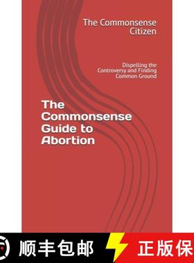 【3-4周达】The Commonsense Guide to Abortion: Dispelling the Controversy and Finding Common Ground [9798218584825]