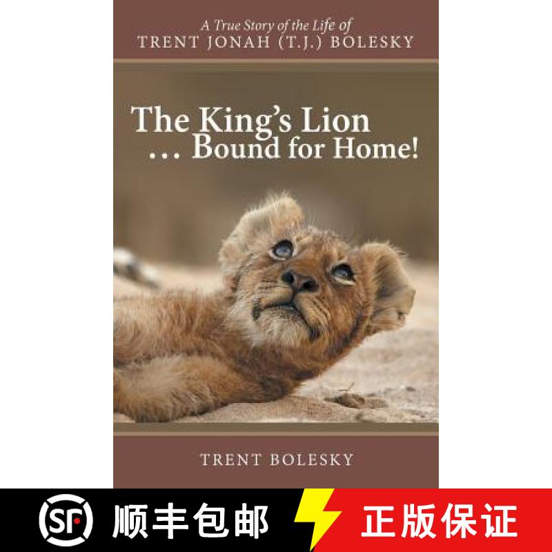 【2-3周达】The King's Lion ... Bound for Home!: A True Story of the Life of Trent Jonah (T.J.) Bolesky [9781462410552]
