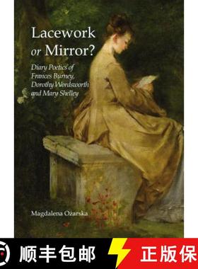 预订 Lacework or Mirror?: Diary Poetics of Frances Burney, Dorothy Wordsworth and Mary Shelley [9781443849876]