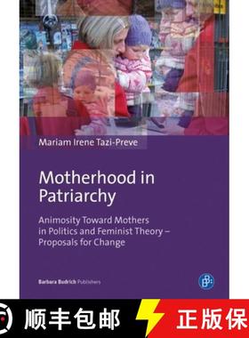 预订 Motherhood in Patriarchy: Animosity Toward Mothers in Politics and Feminist Theory - Proposals f... [9783847400486]