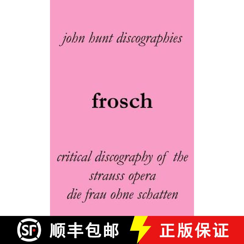 【2-3周达】Frosch. Critical Discography of the Strauss Opera Die Frau Ohne Schatten. [The Woman Witho... [9781901395273]
