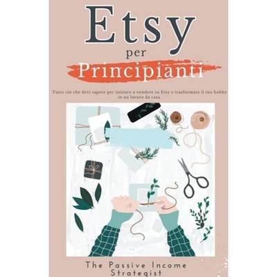 【4周达】Etsy per Principianti: Tutto ciò che devi sapere per iniziare a vendere su Etsy e trasforma... [9798224644070]