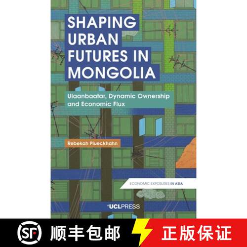 【3-4周达】Shaping Urban Futures in Mongolia : Ulaanbaatar, Dynamic Ownership and Economic Flux [9781787351530]