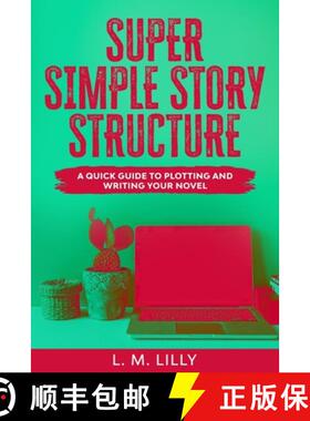 预订 Super Simple Story Structure: A Quick Guide To Plotting And Writing Your Novel [9781950061129]