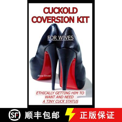 现货 CUCKOLD CONVERSION KIT - FOR WIVES: Ethically Getting Him To Want And Need A Tiny Cuck Status [9781990256202]