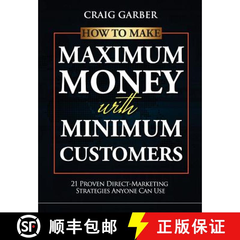 【3-4周达】How To Make Maximum Money With Minimum Customers: 21 Proven Direct-Marketing Strategies AN... [9780984125517]
