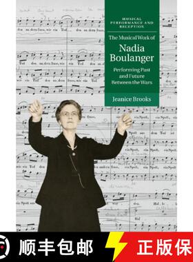 【3-4周达】Musical Work of Nadia Boulanger: Performing Past and Future between the Wars - The Musical... [9781316616383]