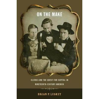 【4周达】On the Make: Clerks and the Quest for Capital in Nineteenth-Century America [9780814752289]