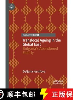 【3-4周达】Translocal Ageing in the Global East : Bulgaria's Abandoned Elderly [9783030608255]