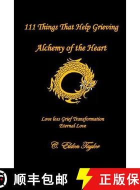 【3-4周达】111 Things That Help Grieving: Alchemy of the Heart: Love Loss Grief Transformation Eterna... [9780692707531]