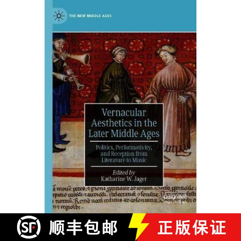 【3-4周达】Vernacular Aesthetics in the Later Middle Ages : Politics, Performativity, and Reception f... [9783030183332]