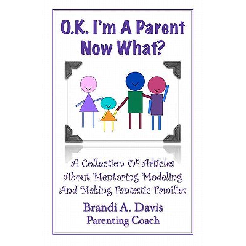 预订 OK I'm a Parent Now What?: A Collection of Articles About Mentoring Modeling and Making Fantasti... [9780615460345]高性价比高么？