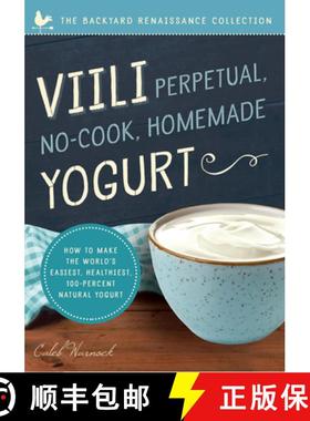 预订 VIILI Perpetual, No-Cook, Homemade Yogurt: How to Make the World's Easiest, Healthiest, 100-Perc... [9781942934516]