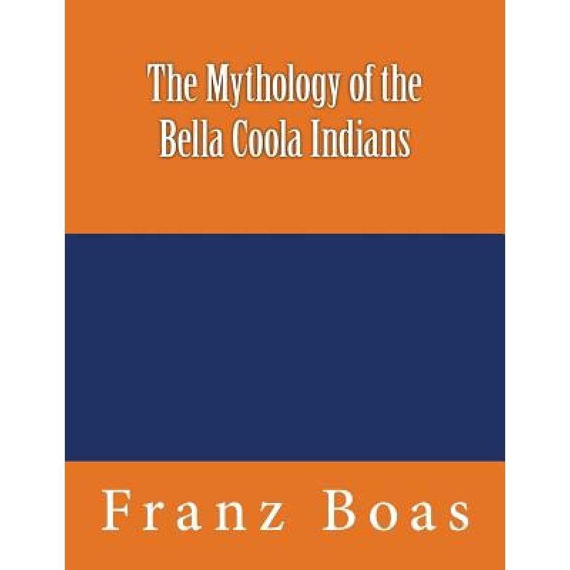 【4周达】The Mythology of the Bella Coola Indians: The original edition of 1898 [9783959402002] 书籍/杂志/报纸 文学类原版书 原图主图