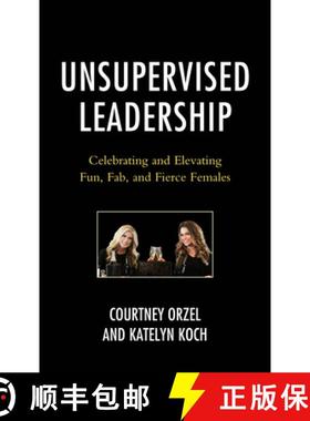 预订 Unsupervised Leadership : Celebrating and Elevating Fun, Fab, and Fierce Females [9781475872491]