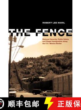 【3-4周达】The Fence: National Security, Public Safety, and Illegal Immigration along the U.S.-Mexico... [9780896727762]