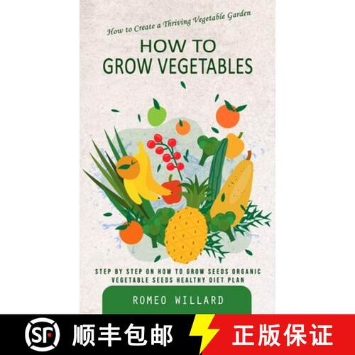 【3-4周达】How to Grow Vegetables: How to Create a Thriving Vegetable Garden (Step by Step on How to ... [9781777146221]