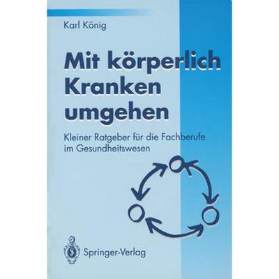 【4周达】Mit Körperlich Kranken Umgehen: Kleiner Ratgeber Für Die Fachberufe Im Gesundheitswesen [9783540574637]