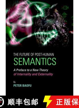 预订 The Future of Post-Human Semantics: A Preface to a New Theory of Internality and Externality [9781443836487]