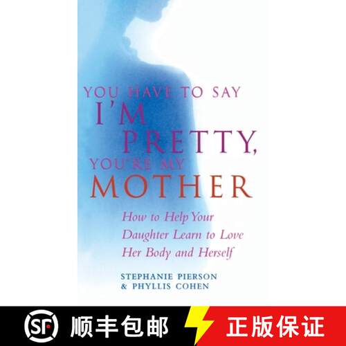 【3-4周达】You Have To Say I'm Pretty, You're My Mother : How to Help Your Daughter Learn to Love Her... [9780091934941]