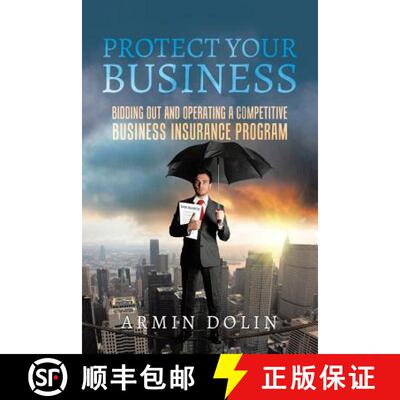 【3-4周达】PROTECT YOUR BUSINESS : BIDDING OUT AND OPERATING A COMPETITIVE BUSINESS INSURANCE PROGRAM [9781640276581]