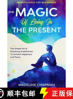 预订 Mindfulness For Beginners: THE MAGIC OF LIVING IN THE PRESENT - The Simple Art of Practicing Gra... [9781913710361]