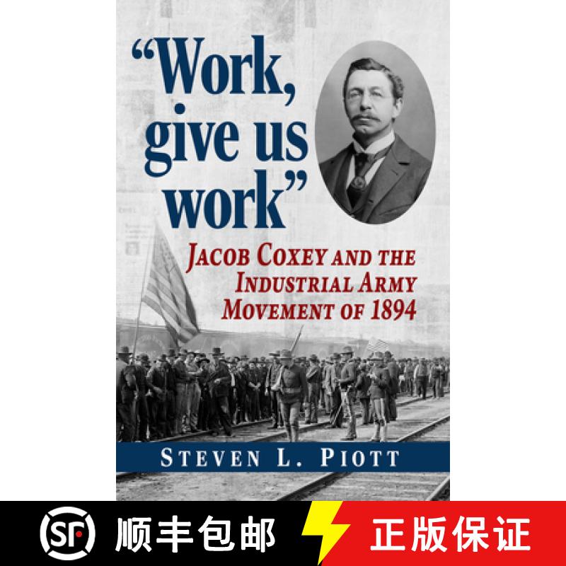 【3-4周达】Work, give us work : Jacob Coxey and the Industrial Army Movement of 1894 [9781476697031]