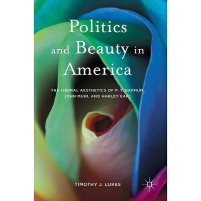 【4周达】Politics and Beauty in America : The Liberal Aesthetics of P.T. Barnum, John Muir, and Harle... [9781137020888]