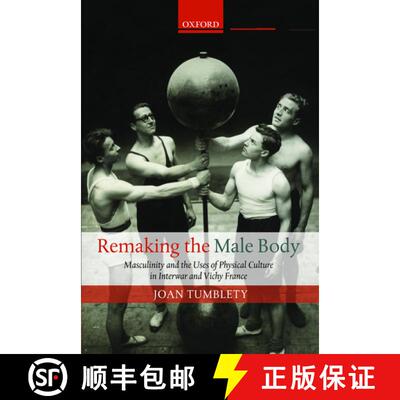 【3-4周达】Remaking the Male Body: Masculinity and the uses of Physical Culture in Interwar and Vichy... [9780199695577]