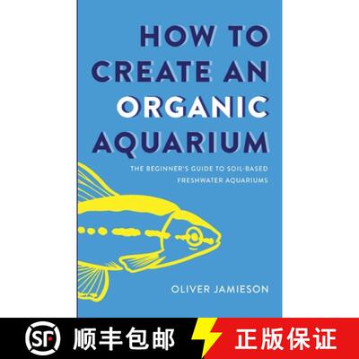【3-4周达】How to Create an Organic Aquarium: The Beginner's Guide to Soil-Based Freshwater Aquariums [9781763713772]