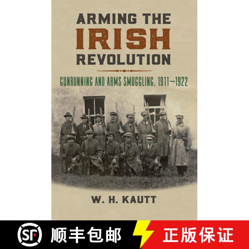 【4周达】Arming the Irish Revolution: Gunrunning and Arms Smuggling, 1911- 1922 [9780700632275]