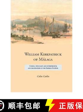 【3-4周达】William Kirkpatrick of Málaga: Consul, négociant and entrepreneur,   and grandfather of ... [9781845300715]