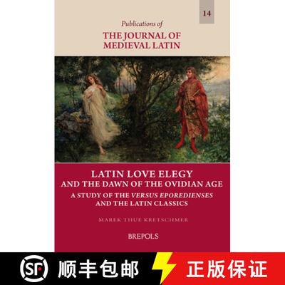【3-4周达】Latin Love Elegy and the Dawn of the Ovidian Age : A Study of the Versus Eporedienses and ... [9782503587035]