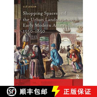精装 Shopping Spaces and the Urban Landscape in Early Modern Amsterdam, 1550–1850 [9789463720625]