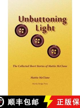 预订 Unbuttoning Light: The Collected Short Stories of Mattie McClane [9780972246644]