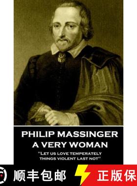 预订 Philip Massinger - A Very Woman: Let us love temperately, things violent last not [9781780004693]
