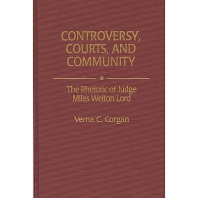 【4周达】Controversy, Courts, and Community: The Rhetoric of Judge Miles Welton Lord [9780313292477]