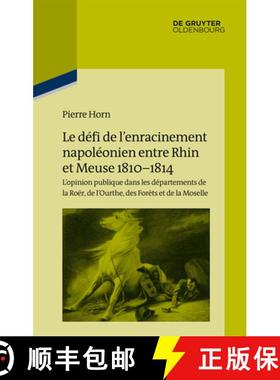 【3-4周达】Le défi de l’enracinement napoléonien entre Rhin et Meuse, 1810-1814：L’opinion publiq... [9783110415193]