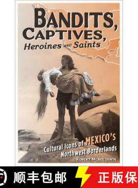 【3-4周达】Bandits, Captives, Heroines, and Saints: Cultural Icons of Mexico's Northwest Borderlands ... [9780816648573]