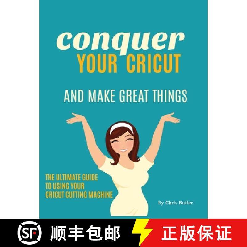 【3-4周达】Conquer Your Cricut and Make Great Things: The Ultimate Guide to Using Your Cricut [9781735947600]