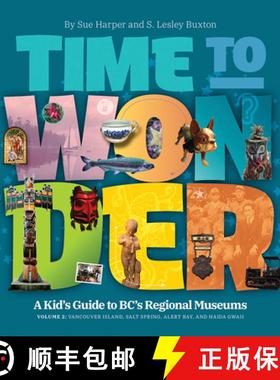 【3-4周达】Time to Wonder - Volume 2 : A Kid's Guide to BC's Regional Museums: Vancouver Island, Salt... [9781771605069]