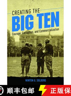 【3-4周达】Creating the Big Ten: Courage, Corruption, and Commercialization [9780252041594]