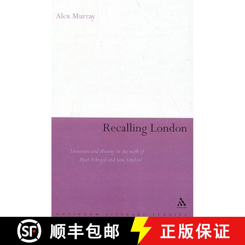 Recalling London: Literature and History in the Work of Peter Ackroyd and Iain Sinclair [9780826497444]