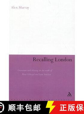 Recalling London: Literature and History in the Work of Peter Ackroyd and Iain Sinclair [9780826497444]
