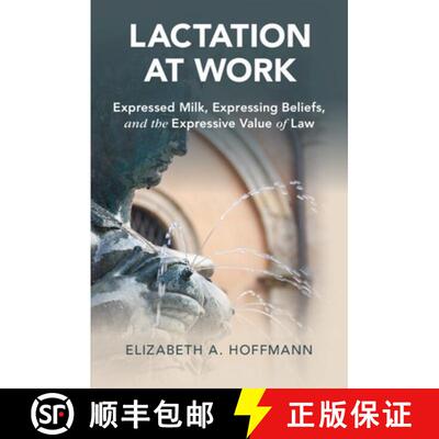 【3-4周达】Lactation at Work: Expressed Milk, Expressing Beliefs, and the Expressive Value of Law [9781108726498]