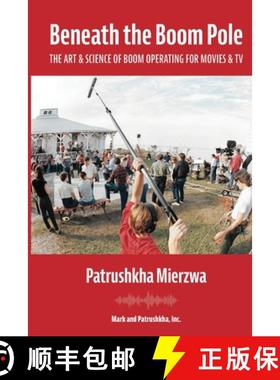 【3-4周达】Beneath the Boom Pole: The Art & Science of Boom Operating for Movies & TV [9781736290040]