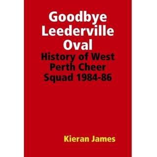 【4周达】Goodbye Leederville Oval: History of West Perth Cheer Squad 1984-86 [9780244696764]