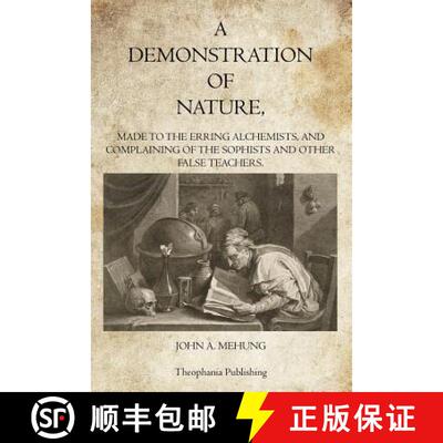 【3-4周达】A Demonstration of Nature: Made to the Erring Alchemists and Complaining of the Sophists a... [9781770833579]